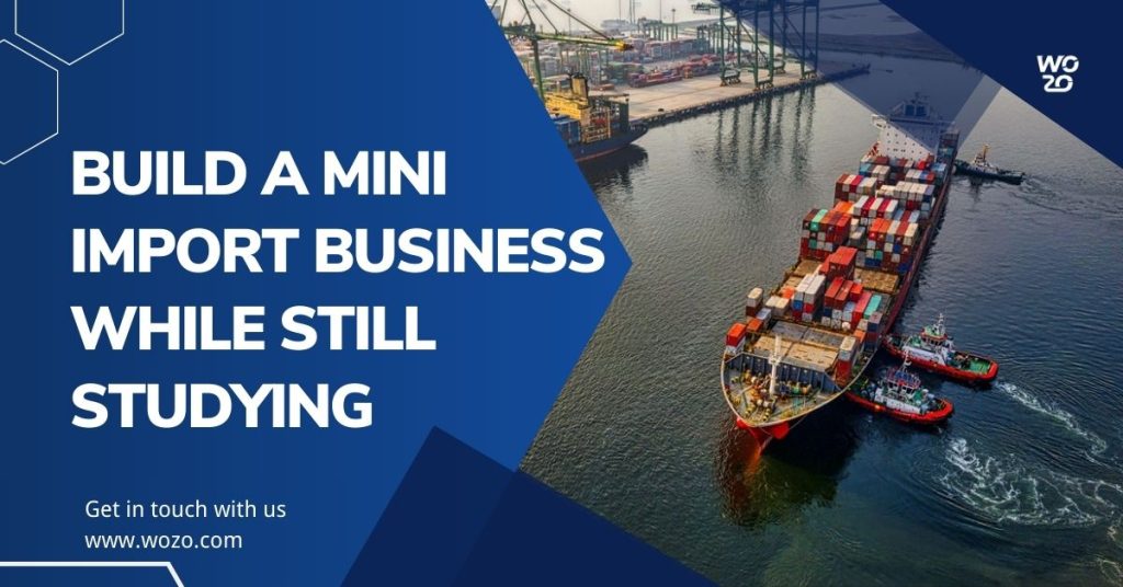 How to Build a Mini Import Business While Still Studying